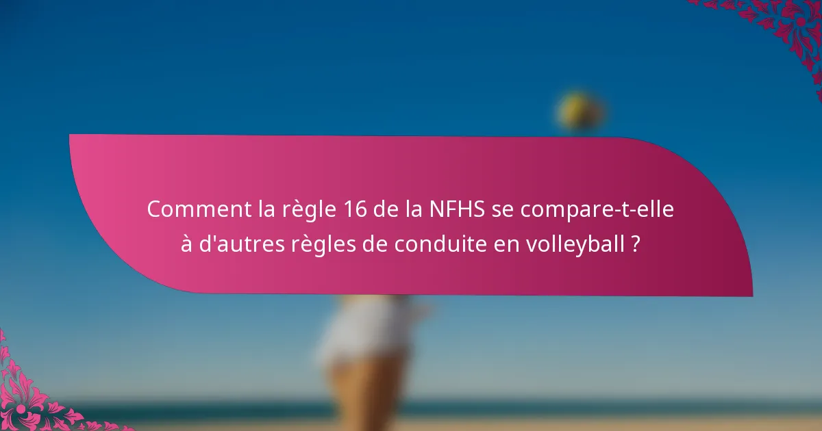 Comment la règle 16 de la NFHS se compare-t-elle à d'autres règles de conduite en volleyball ?