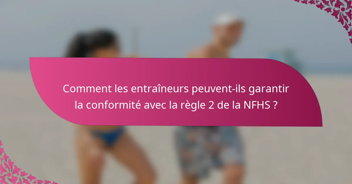 Comment les entraîneurs peuvent-ils garantir la conformité avec la règle 2 de la NFHS ?