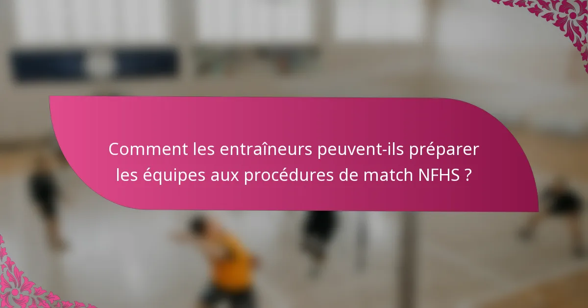 Comment les entraîneurs peuvent-ils préparer les équipes aux procédures de match NFHS ?