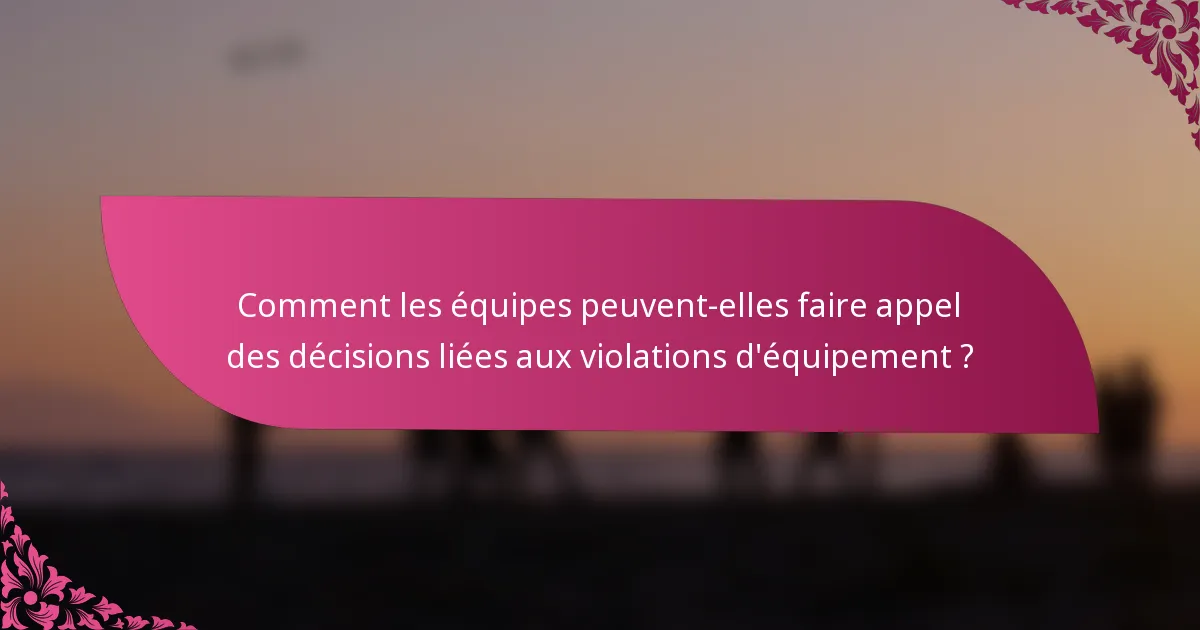 Comment les équipes peuvent-elles faire appel des décisions liées aux violations d'équipement ?
