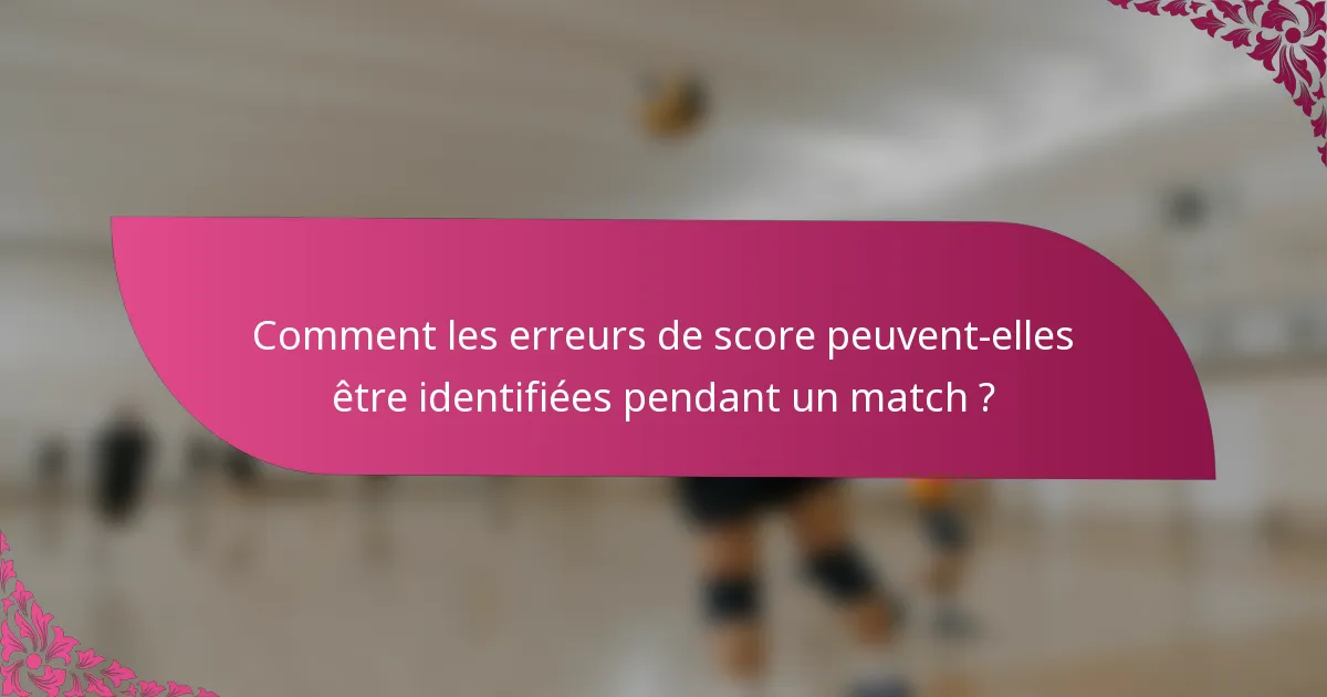 Comment les erreurs de score peuvent-elles être identifiées pendant un match ?