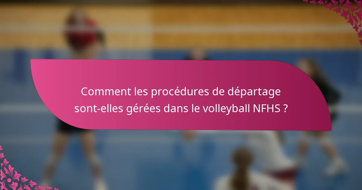 Comment les procédures de départage sont-elles gérées dans le volleyball NFHS ?