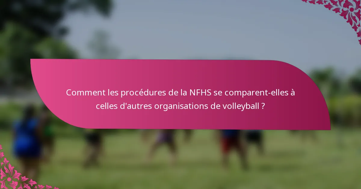 Comment les procédures de la NFHS se comparent-elles à celles d'autres organisations de volleyball ?