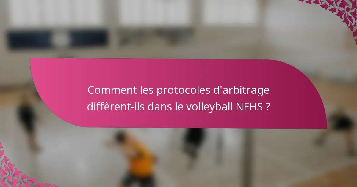 Comment les protocoles d'arbitrage diffèrent-ils dans le volleyball NFHS ?