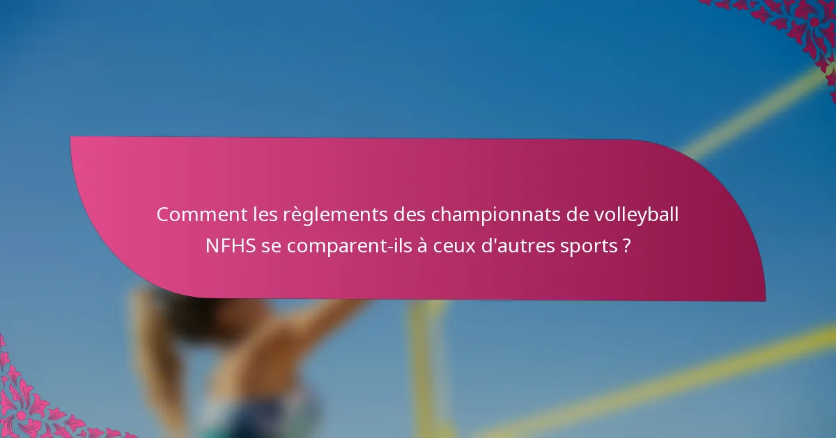 Comment les règlements des championnats de volleyball NFHS se comparent-ils à ceux d'autres sports ?