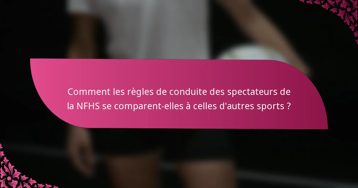 Comment les règles de conduite des spectateurs de la NFHS se comparent-elles à celles d'autres sports ?