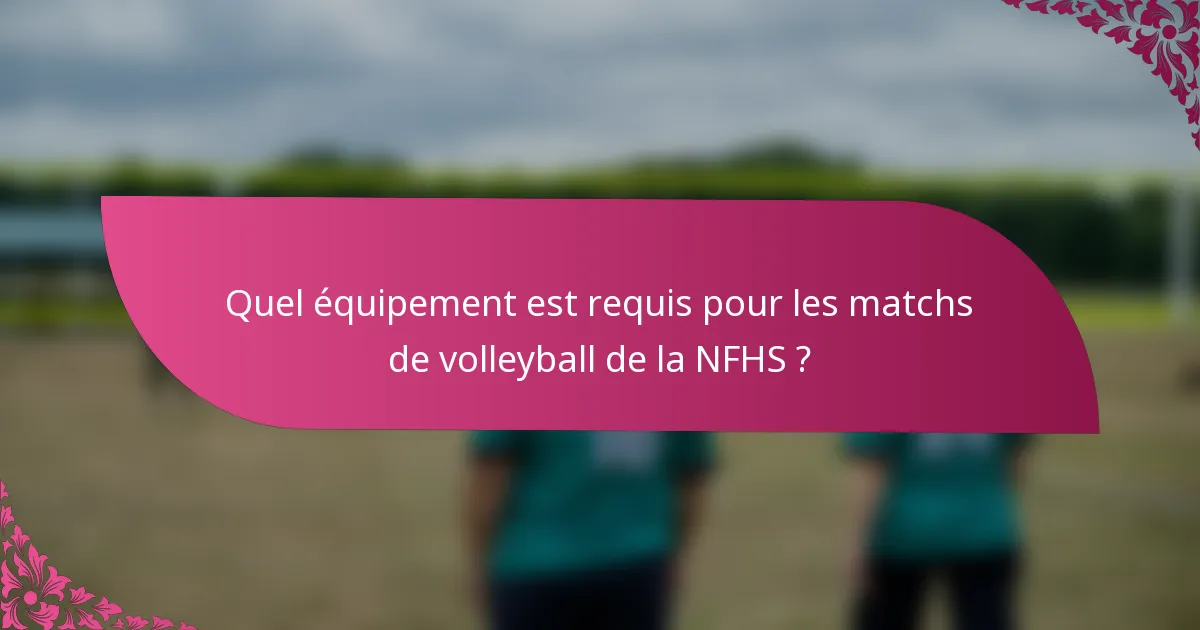 Quel équipement est requis pour les matchs de volleyball de la NFHS ?