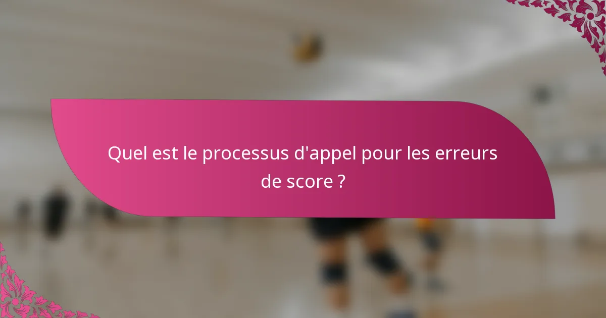 Quel est le processus d'appel pour les erreurs de score ?