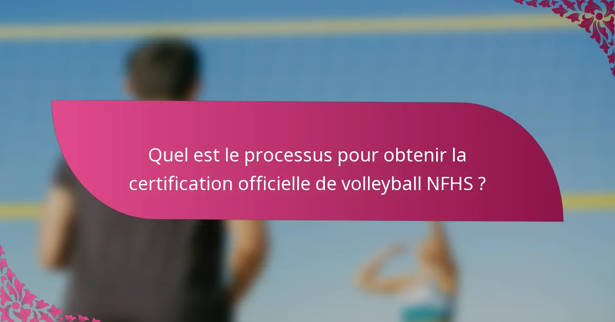Quel est le processus pour obtenir la certification officielle de volleyball NFHS ?