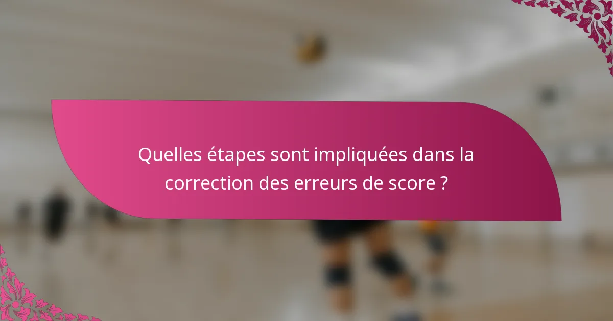 Quelles étapes sont impliquées dans la correction des erreurs de score ?