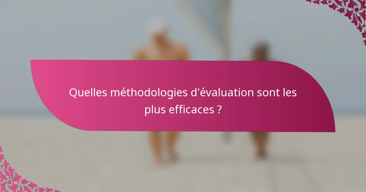 Quelles méthodologies d'évaluation sont les plus efficaces ?