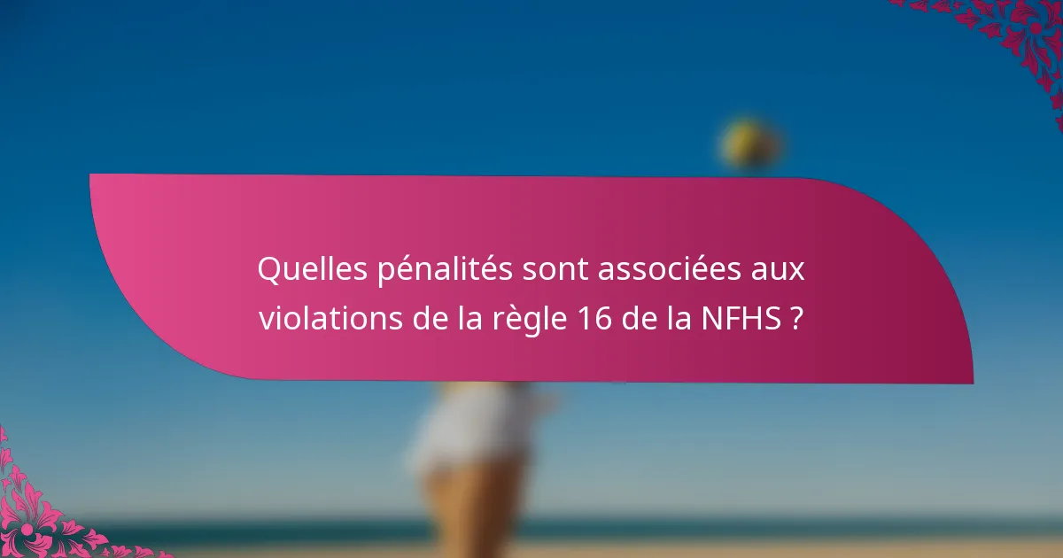 Quelles pénalités sont associées aux violations de la règle 16 de la NFHS ?