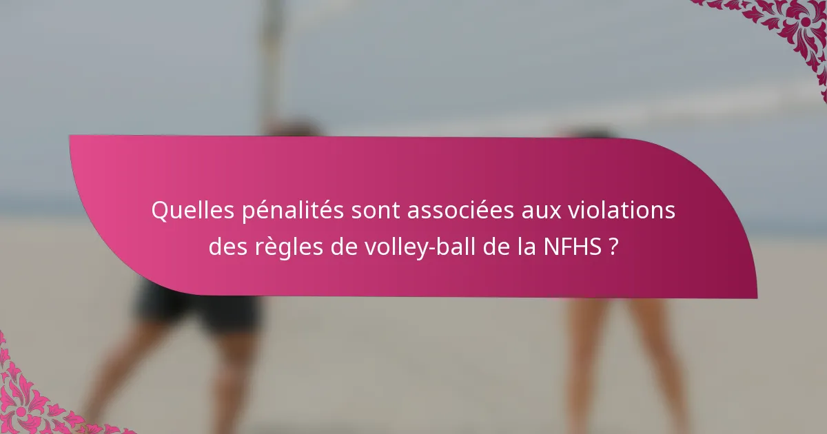 Quelles pénalités sont associées aux violations des règles de volley-ball de la NFHS ?