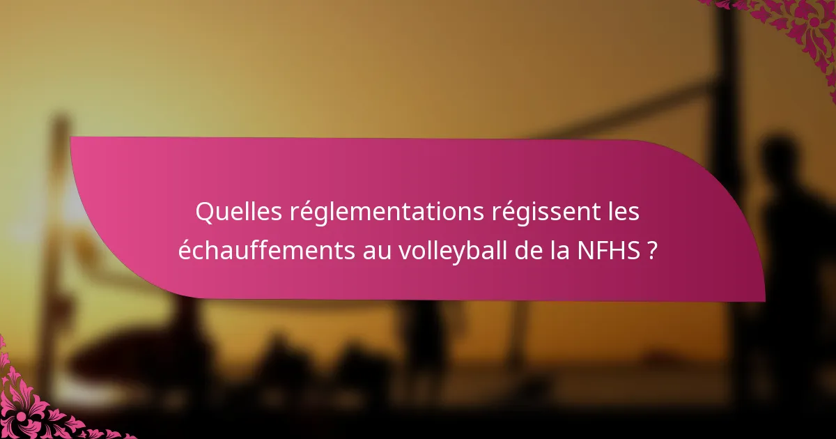Quelles réglementations régissent les échauffements au volleyball de la NFHS ?