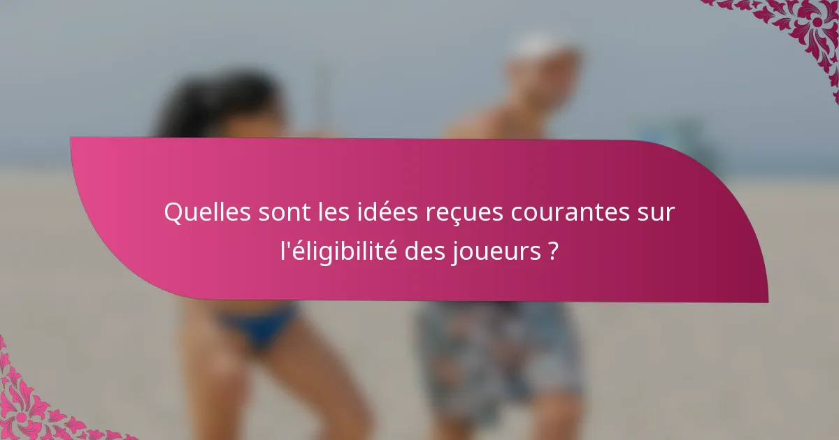 Quelles sont les idées reçues courantes sur l'éligibilité des joueurs ?
