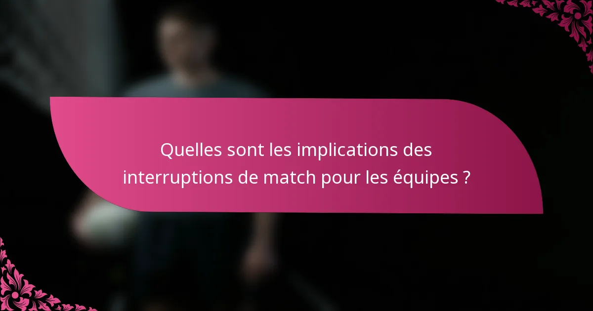 Quelles sont les implications des interruptions de match pour les équipes ?