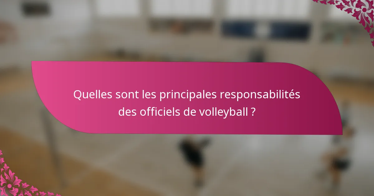 Quelles sont les principales responsabilités des officiels de volleyball ?