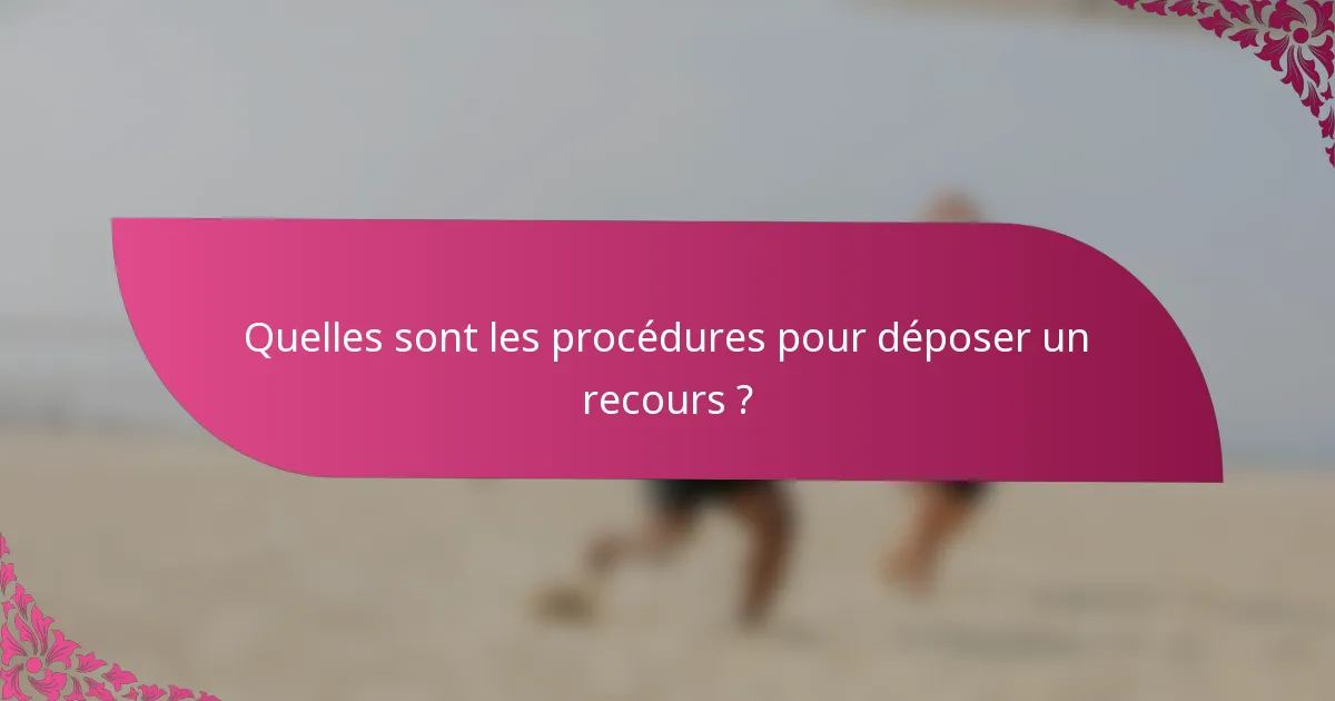 Quelles sont les procédures pour déposer un recours ?