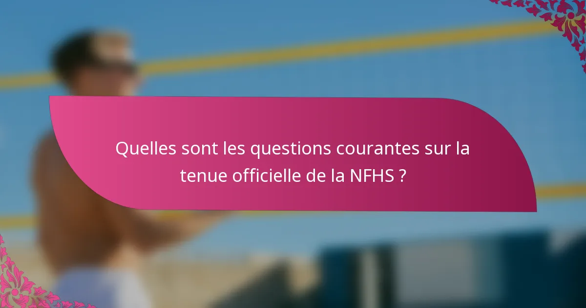 Quelles sont les questions courantes sur la tenue officielle de la NFHS ?