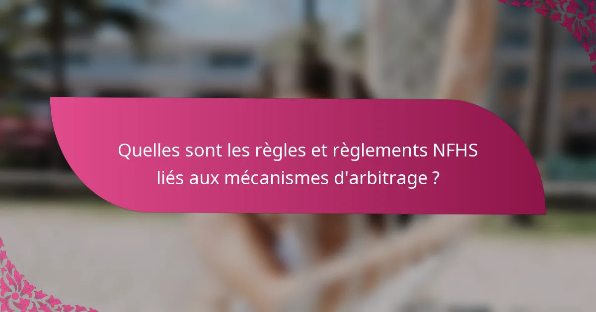 Quelles sont les règles et règlements NFHS liés aux mécanismes d'arbitrage ?