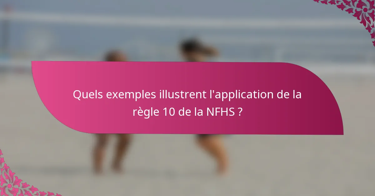 Quels exemples illustrent l'application de la règle 10 de la NFHS ?