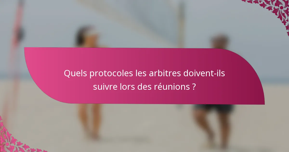 Quels protocoles les arbitres doivent-ils suivre lors des réunions ?