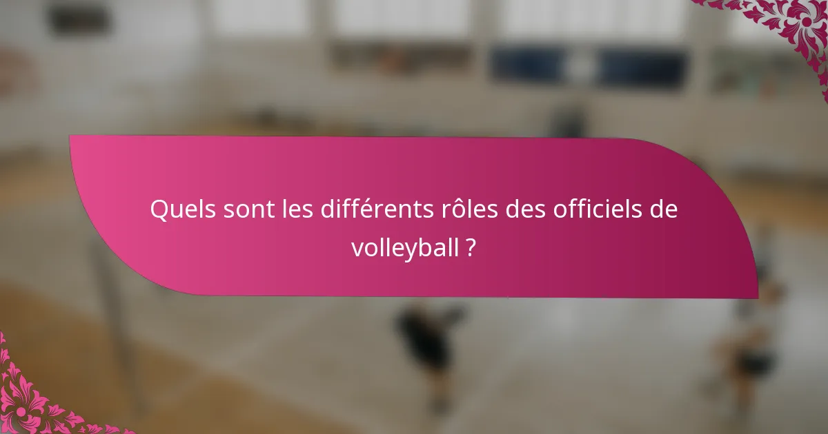 Quels sont les différents rôles des officiels de volleyball ?