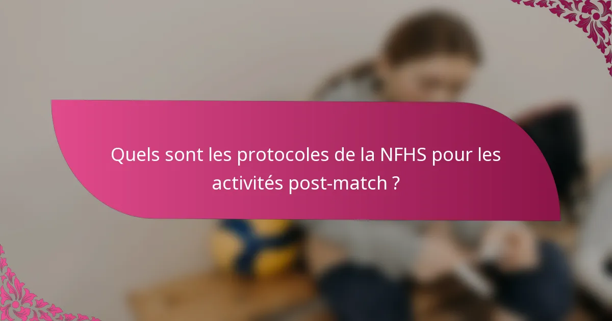 Quels sont les protocoles de la NFHS pour les activités post-match ?
